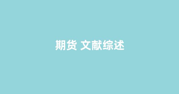期货 文献综述(期货文献综述)_https://www.nalian8.com_深交所_第1张